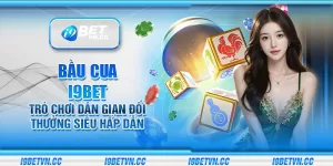 Bầu Cua i9Bet – Trò chơi dân gian đổi thưởng siêu hấp dẫn
