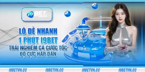 Lô đề nhanh 1 phút i9Bet - Trải nghiệm cá cược tốc độ cực hấp dẫn
