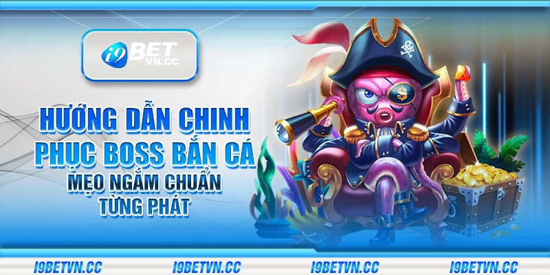 Hướng dẫn chinh phục boss bắn cá – Mẹo ngắm chuẩn từng phát