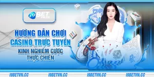 Hướng dẫn chơi casino trực tuyến – Kinh nghiệm cược thực chiến