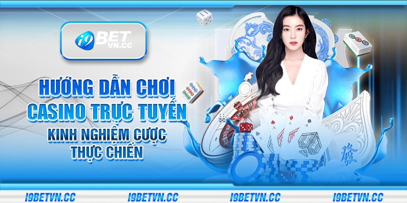 Hướng dẫn chơi casino trực tuyến – Kinh nghiệm cược thực chiến
