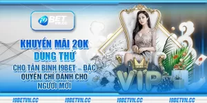 Khuyến mãi 20K dùng thử cho tân binh i9Bet – Đặc quyền chỉ dành cho người mới