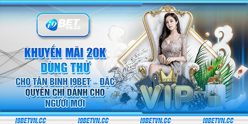 Khuyến mãi 20K dùng thử cho tân binh i9Bet – Đặc quyền chỉ dành cho người mới