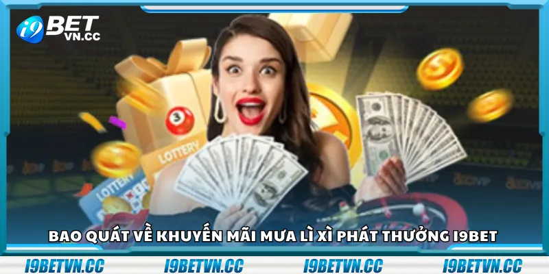 Bao quát về khuyến mãi mưa lì xì phát thưởng i9Bet 