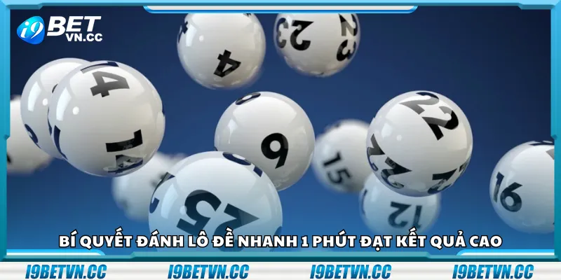 Bí quyết đánh lô đề nhanh 1 phút đạt kết quả cao