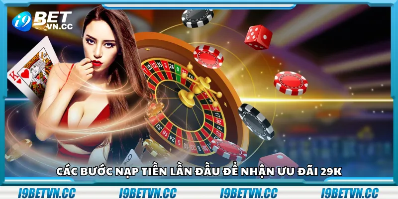 Các bước nạp tiền lần đầu để nhận ưu đãi 29K