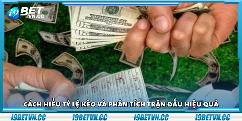 Cách hiểu tỷ lệ kèo và phân tích trận đấu hiệu quả