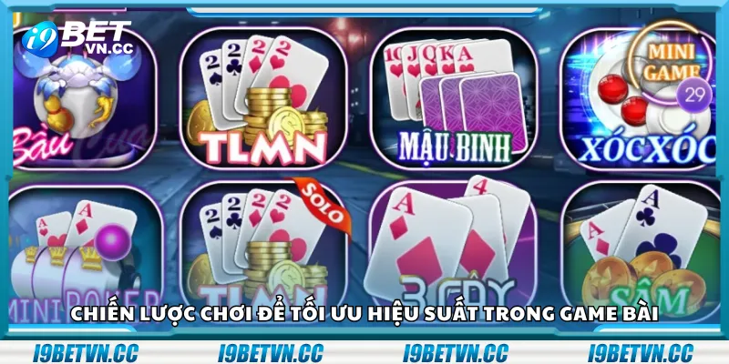 Chiến lược chơi để tối ưu hiệu suất trong game bài