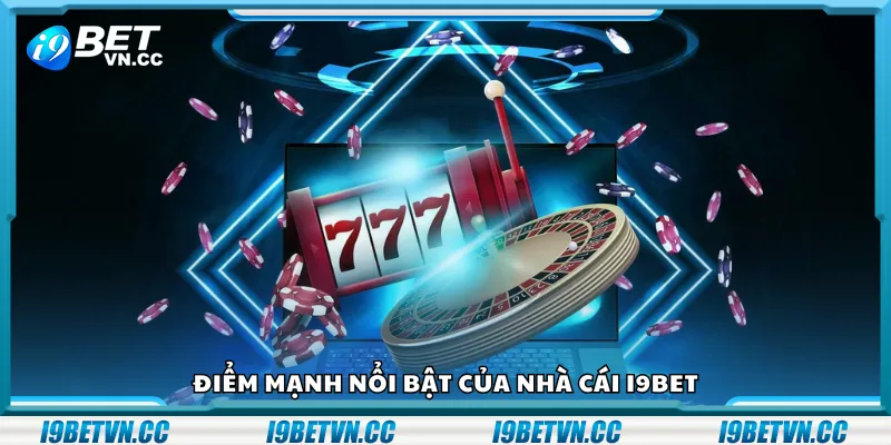 Điểm mạnh nổi bật của nhà cái i9Bet