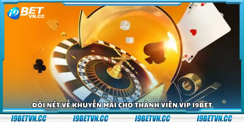 Đôi nét về khuyến mãi cho thành viên VIP i9Bet
