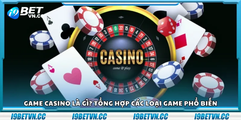 Game casino là gì? Tổng hợp các loại game phổ biến