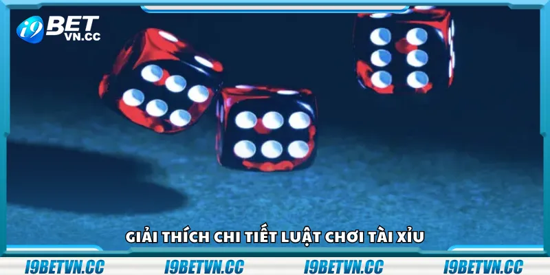 Giải thích chi tiết luật chơi tài xỉu