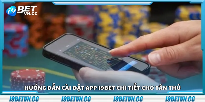 Hướng dẫn cài đặt app i9Bet chi tiết cho tân thủ