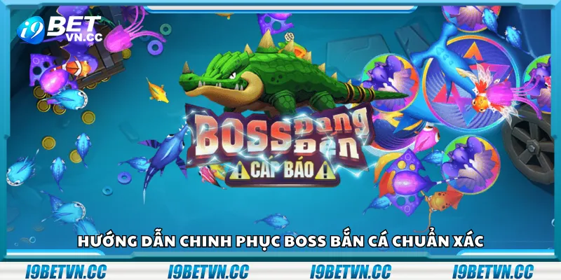 Hướng dẫn chinh phục boss bắn cá chuẩn xác