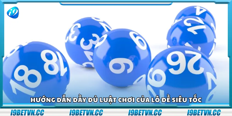 Hướng dẫn đầy đủ luật chơi của lô đề siêu tốc
