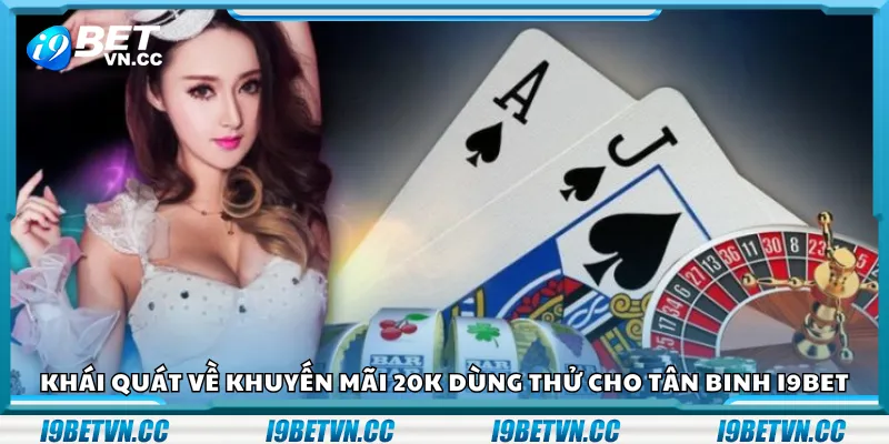 Khái quát về khuyến mãi 20K dùng thử cho tân binh i9Bet