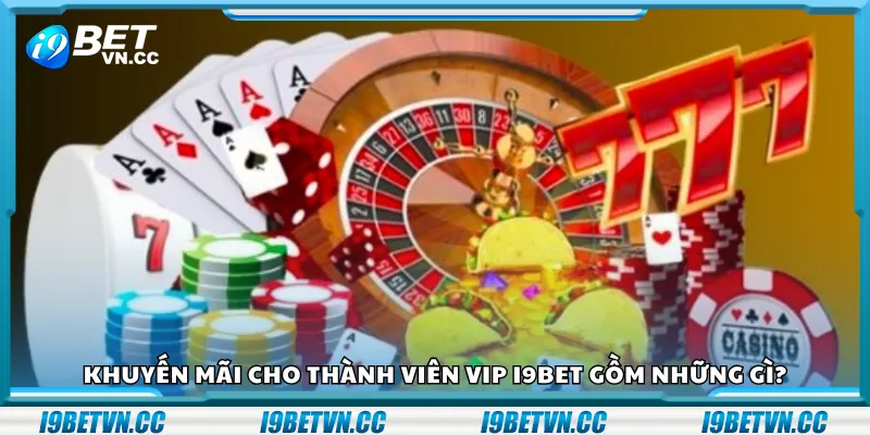Khuyến mãi cho thành viên VIP i9Bet gồm những gì?
