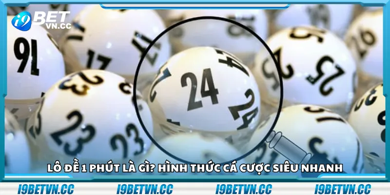 Lô đề 1 phút là gì? Hình thức cá cược siêu nhanh