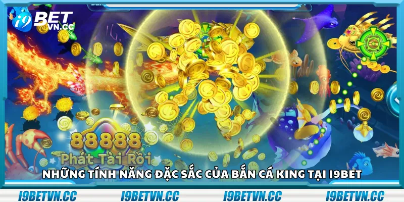Những tính năng đặc sắc của Bắn Cá King tại i9Bet