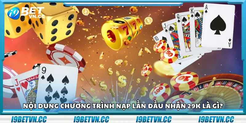 Nội dung chương trình nạp lần đầu nhận 29K là gì?