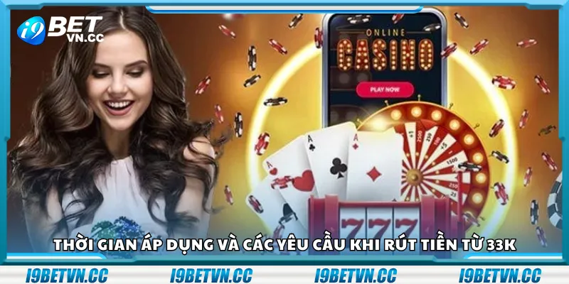 Thời gian áp dụng và các yêu cầu khi rút tiền từ 33K
